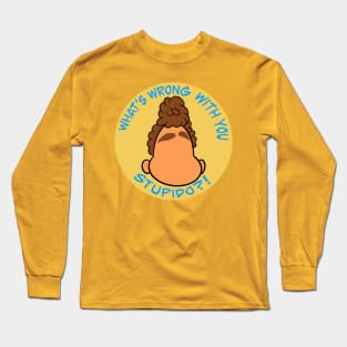 What's wrong with you Stupido?! Long Sleeve T-Shirt